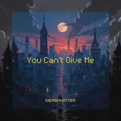 You Can’t Give Me