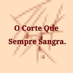 O Corte Que Sempre Sangra.