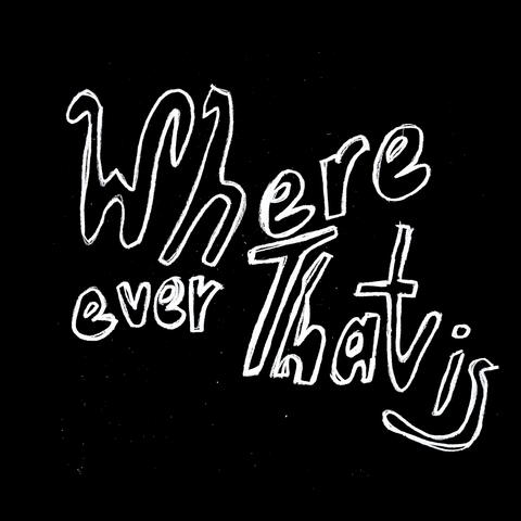 Wherever That Is