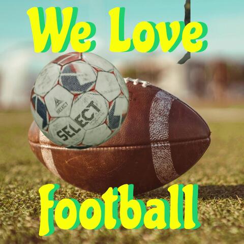 We love football