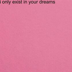 i only exist in your dreams