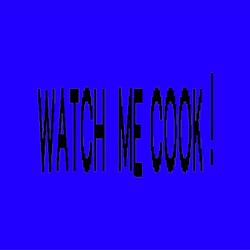 WATCH ME COOK !