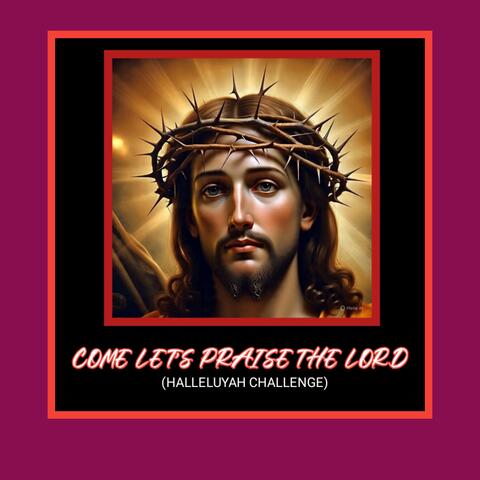 COME LET'S PRAISE THE LORD (HALLELUYAH CHALLENGE)