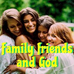 Family friends and God