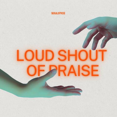 Loud Shout Of Praise