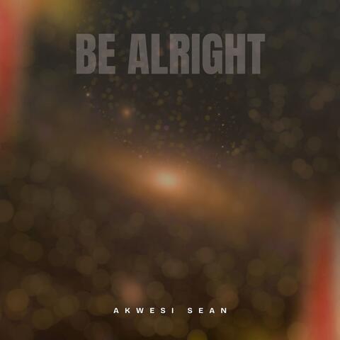 BE ALRIGHT