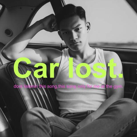 Car lost. (dont listenin this song,this song only for me at the gym.)