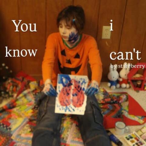 You know i can't