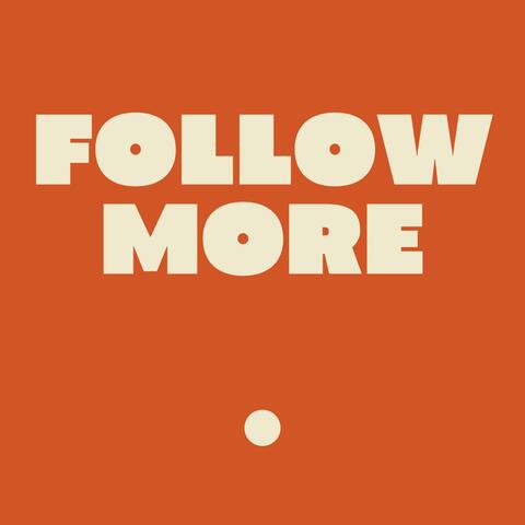FOLLOW MORE