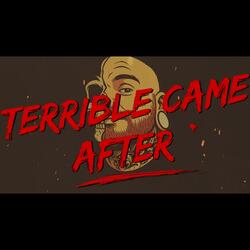 Terrible Came After
