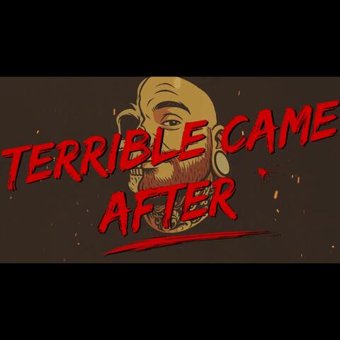 Terrible Came After