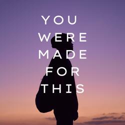 You Were Made For This