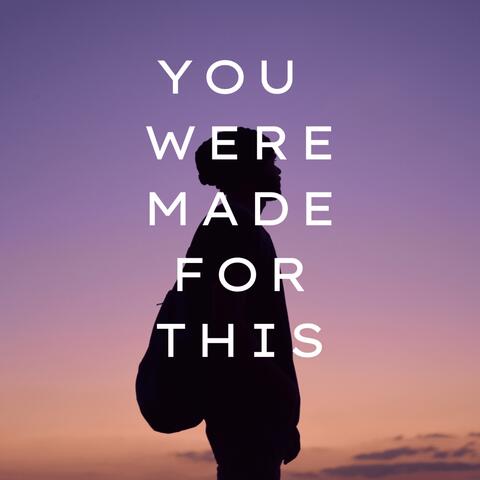 You Were Made For This
