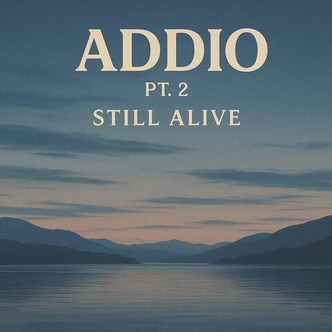 Addio Pt. 2: Still Alive