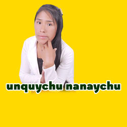 unquychu nanaychu