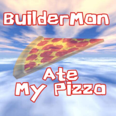BuilderMan Ate My Pizza!