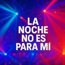 La Noche No es Para Mi