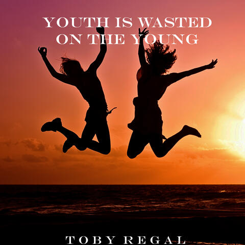 Youth Is Wasted on the Young