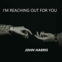 I'M REACHING OUT FOR YOU