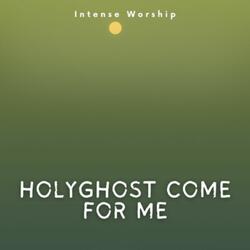 Holyghost Come for Me
