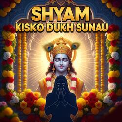 Shyam Kisko Dukh Sunau