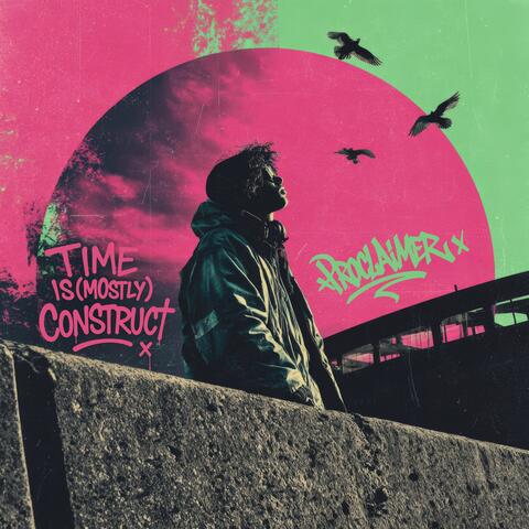 Time is (Mostly) Construct x