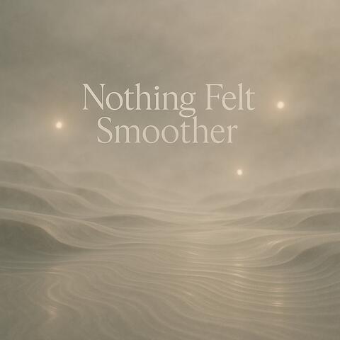 Nothing Felt Smoother