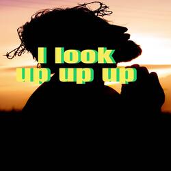 I look up up up