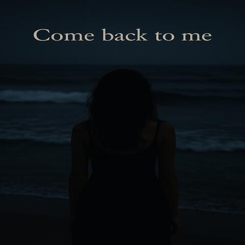 Come back to me