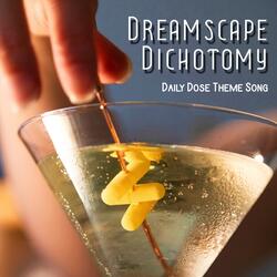 Dreamscape Dichotomy - Daily Dose Theme Song