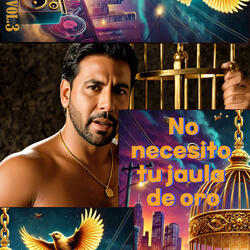 No necesito Tu Jaula de Oro, Vol. 3