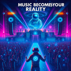 Music Becomes Your Reality