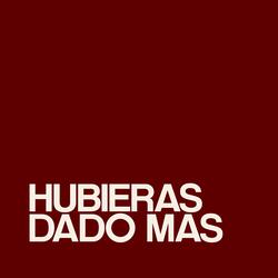 HUBIERAS DADO MÁS