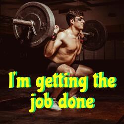 I'm getting the job done