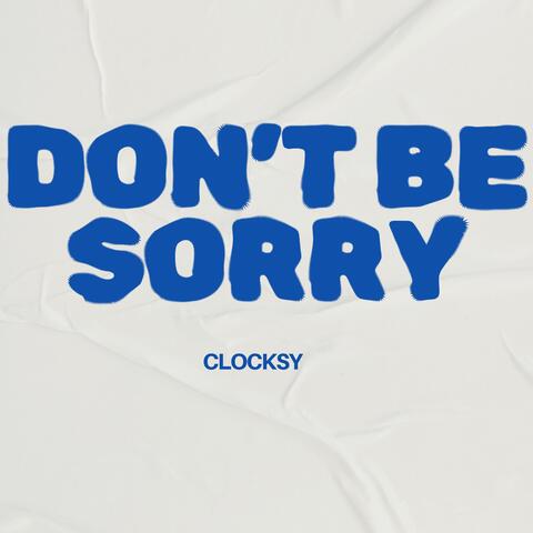 DON'T BE SORRY
