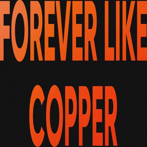 FOREVER LIKE COPPER