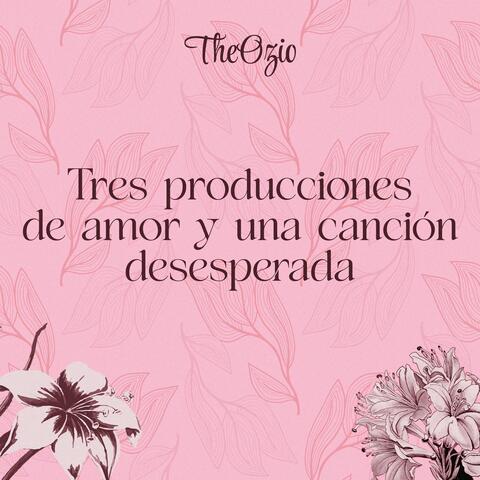 Tres producciones de amor y una canción desesperada