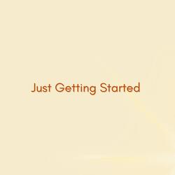 Just Getting Started