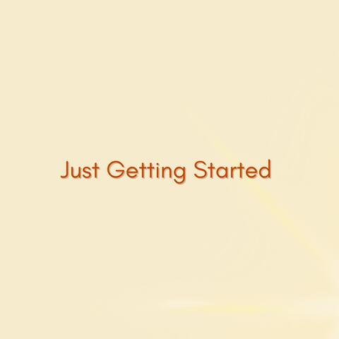 Just Getting Started