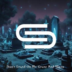 Don't Stand On My Grave And Weep