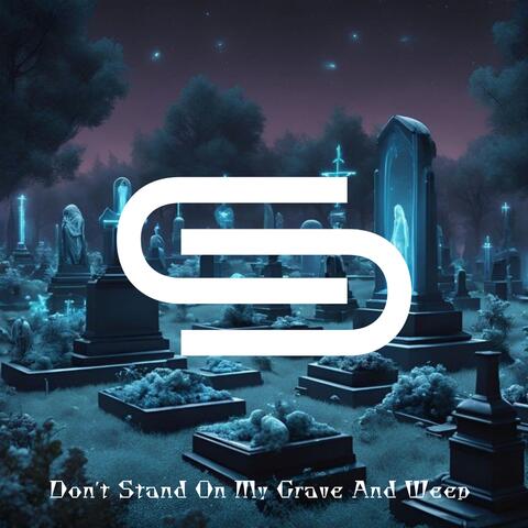 Don't Stand On My Grave And Weep