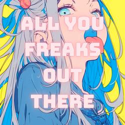 All You freaks Out There