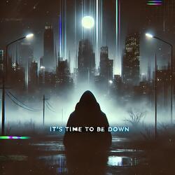 It's time to be down
