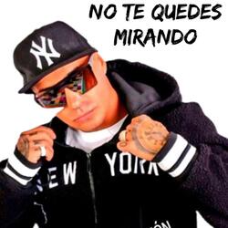 NO TE QUEDES MIRANDO