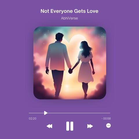 Not Everyone Gets Love