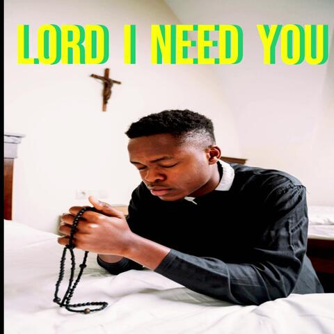 Lord I need you