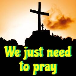 We just need to pray