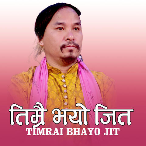 TIMRAI BHAYO JIT