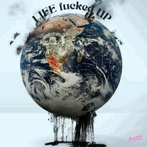 LIFE FUCKED UP