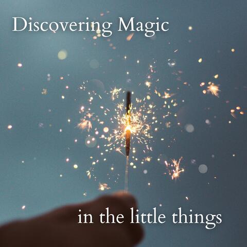Discovering magic in the little things